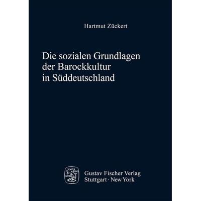 Die sozialen Grundlagen der Barockkultur in Süddeutschland, Gebundene Ausgabe von Hartmut Zückert, De Gruyter Oldenbourg, 978-3-8282-5315-5