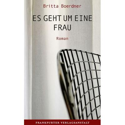 Es geht um eine Frau, Gebundene Ausgabe von Britta Boerdner, Frankfurter Verlagsanstalt, 978-3-627-00299-2