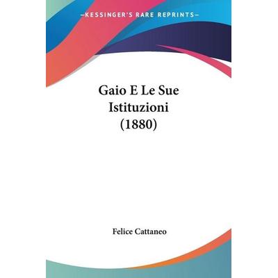 Gaio E Le Sue Istituzioni (1880), Taschenbuch von Felice Cattaneo, Kessinger Publishing, LLC, 978-1-160-09596-9