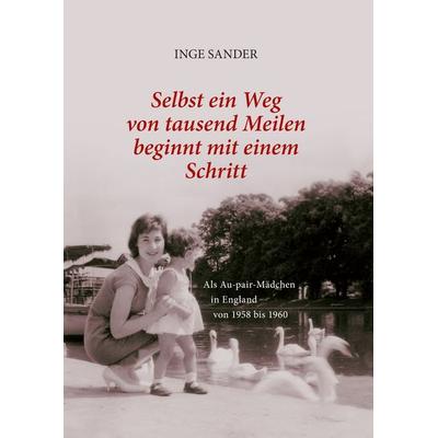 Selbst ein Weg von tausend Meilen beginnt mit einem Schritt, Gebundene Ausgabe von Inge Sander, BoD – Books on Demand, 978-3-7460-9850-0