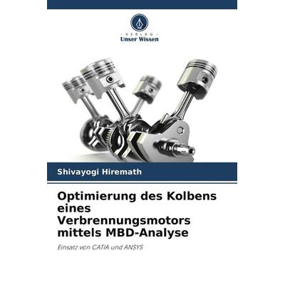 Optimierung des Kolbens eines Verbrennungsmotors mittels MBD-Analyse, Taschenbuch von Shivayogi Hiremath, Verlag Unser Wissen, 978-620-5-69579-1