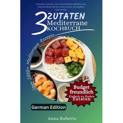 3 ZUTATEN MEDITERRANE DIÄT KOCHBUCH, Taschenbuch von Anna Roberts, Independently Published