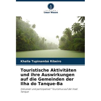 Touristische Aktivitäten und ihre Auswirkungen auf die Gemeinden der Ilha do Tanque-Ba, Taschenbuch von Khalla Tupinambá Ribeiro, Verlag Unser Wissen,