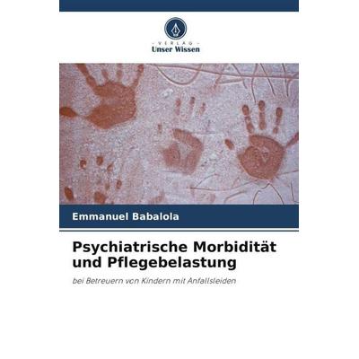 Psychiatrische Morbidität und Pflegebelastung, Taschenbuch von Emmanuel Babalola, Verlag Unser Wissen, 978-620-5-15453-3