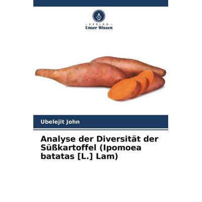 Analyse der Diversität der Süßkartoffel (Ipomoea batatas [L.] Lam), Taschenbuch von Ubelejit John, Verlag Unser Wissen, 978-620-4-68743-8
