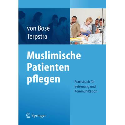 Muslimische Patienten pflegen, Taschenbuch von Alexandra Bose,Jeanette Terpstra, Springer Berlin, 978-3-642-24924-2