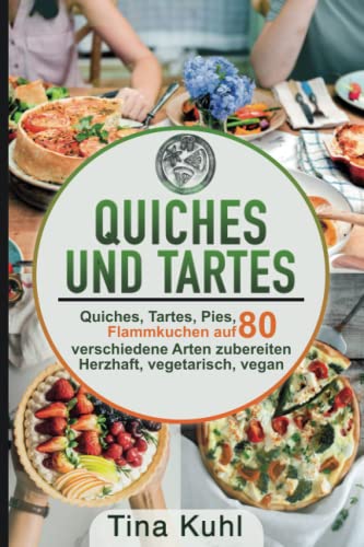Tina Kuhl - Quiches und Tartes: Quiches, Tartes, Pies, Flammkuchen auf 80 verschiedene Arten zubereiten - Herzhaft, vegetarisch, vegan - Preis vom 14.10.2026 23:07:16 h