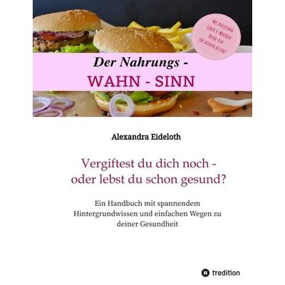 Der Nahrungs-WAHN-SINN!, Taschenbuch von Alexandra Eideloth, Tredition, 978-3-347-96851-6