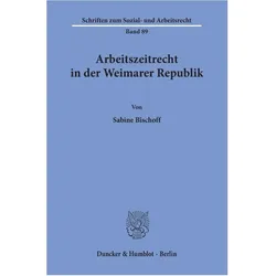 Arbeitszeitrecht in der Weimarer Republik., Fachbücher von Sabine Bischoff