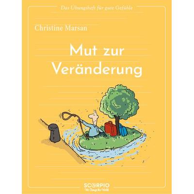 Das Übungsheft für gute Gefühle – Mut zur Veränderung, Taschenbuch von Christine Marsan, Scorpio Verlag, 978-3-95803-538-6