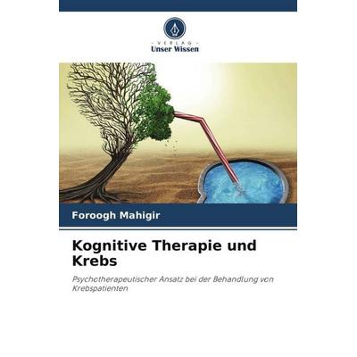 Kognitive Therapie und Krebs, Taschenbuch von Foroogh Mahigir,Ayatolah Karimi Baghmalek, Verlag Unser Wissen, 978-620-5-74341-6
