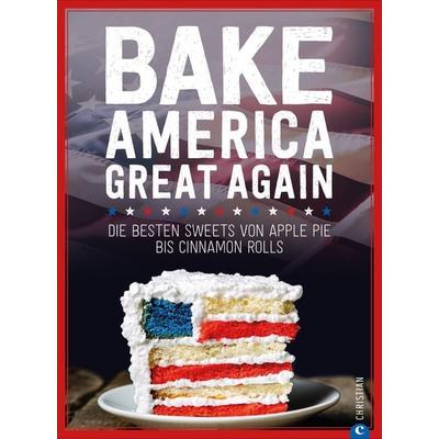 Bake America Great Again, Gebundene Ausgabe von , Christian, 978-3-95961-492-4