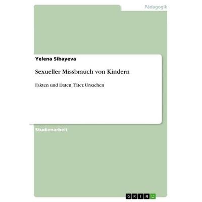 Sexueller Missbrauch von Kindern, Taschenbuch von Yelena Sibayeva, GRIN, 978-3-656-65096-6