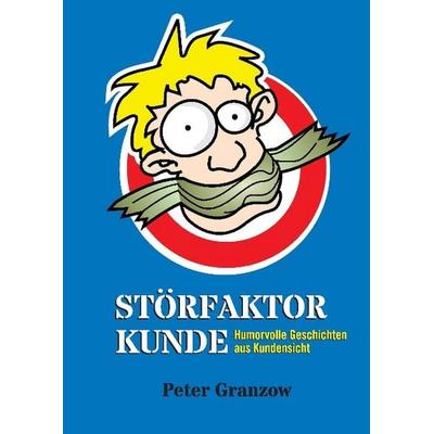 Störfaktor Kunde, Gebundene Ausgabe von Peter Granzow, Tredition, 978-3-7323-1478-2