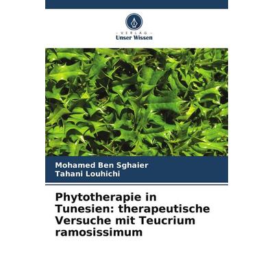 Phytotherapie in Tunesien: therapeutische Versuche mit Teucrium ramosissimum, Taschenbuch von Mohamed Ben Sghaier,Tahani Louhichi, Verlag Unser