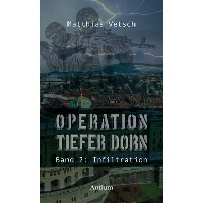 Operation Tiefer Dorn, Taschenbuch von Matthias Vetsch, Antium Verlag, 978-3-907132-34-0