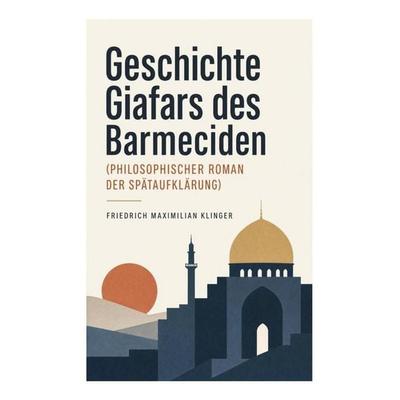 Geschichte Giafars des Barmeciden (Philosophischer Roman der Spätaufklärung), Taschenbuch von Friedrich Maximilian Klinger, E-artnow,
