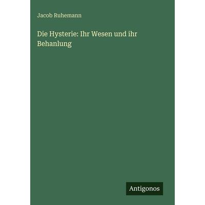 Die Hysterie: Ihr Wesen und ihr Behanlung, Gebundene Ausgabe von Jacob Ruhemann, Antigonos Verlag, 978-3-563-92578-2
