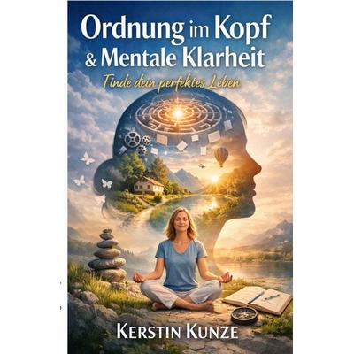 Ordnung im Kopf & mentale Klarheit, Taschenbuch von Kerstin Kunze, Epubli, 978-3-565-22707-5