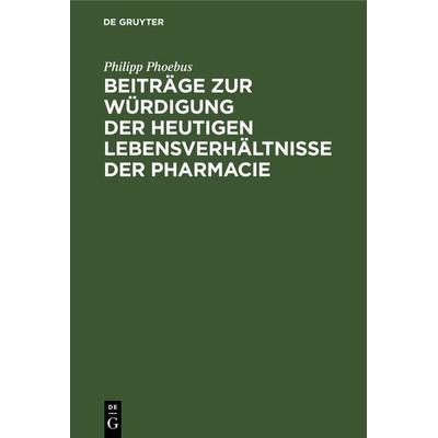 Beiträge zur Würdigung der heutigen Lebensverhältnisse der Pharmacie, Gebundene Ausgabe von Philipp Phoebus, De Gruyter, 978-3-11-118299-5