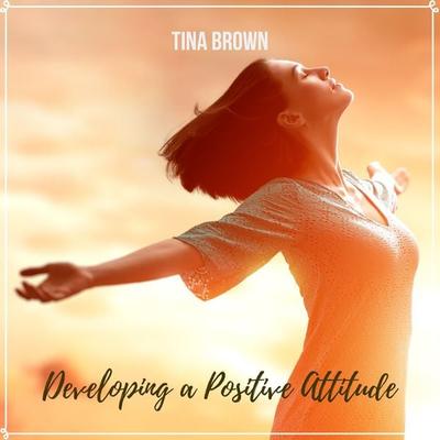 Developing a Positive Attitude - Tina Brown, Audio, 4061707258244
