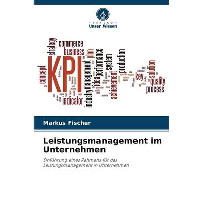 Leistungsmanagement im Unternehmen, Taschenbuch von Markus Fischer, Verlag Unser Wissen, 978-620-9-63848-0