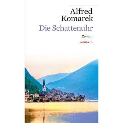 Die Schattenuhr, Taschenbuch von Alfred Komarek, Haymon Verlag, 978-3-7099-7810-8