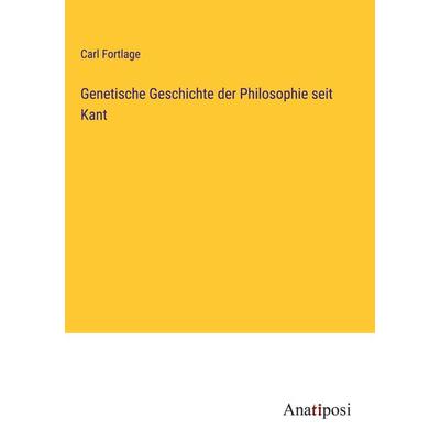 Genetische Geschichte der Philosophie seit Kant, Gebundene Ausgabe von Carl Fortlage, Anatiposi Verlag, 978-3-382-06275-0