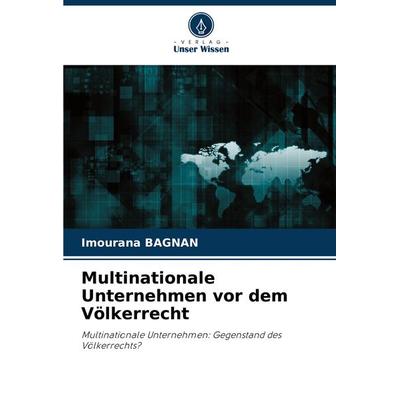 Multinationale Unternehmen vor dem Völkerrecht, Taschenbuch von Imourana BAGNAN, Verlag Unser Wissen, 978-620-8-10090-2