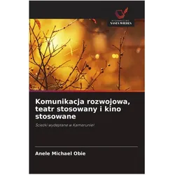 Komunikacja rozwojowa, teatr stosowany i kino stosowane, Fachbücher von Anele Michael Obie