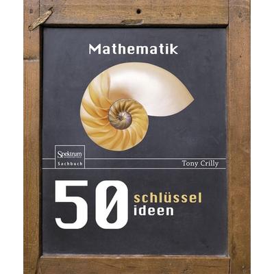 50 Schlüsselideen Mathematik, Gebundene Ausgabe von Tony Crilly, Spektrum der Wissenschaft, 978-3-8274-2118-0