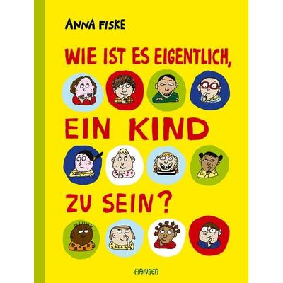 Wie ist es eigentlich, ein Kind zu sein?, Gebundene Ausgabe von Anna Fiske, Carl Hanser, 978-3-446-28735-8