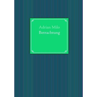 Betrachtung, Taschenbuch von Adrian Milo, BoD – Books on Demand, 978-3-8370-8750-5