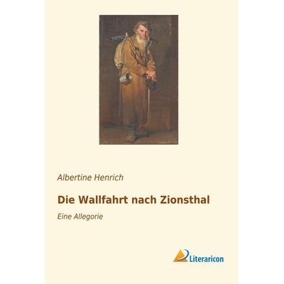 Die Wallfahrt nach Zionsthal, Taschenbuch von Albertine Henrich, Literaricon, 978-3-95913-703-4