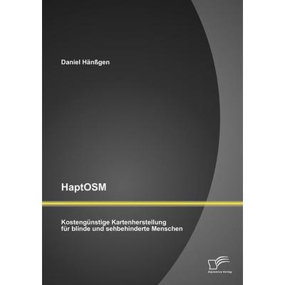 HaptOSM: Kostengünstige Kartenherstellung für blinde und sehbehinderte Menschen, Taschenbuch von Daniel Hänssgen, Diplomica Verlag GmbH,