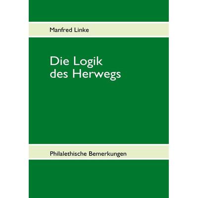 Die Logik des Herwegs, Gebundene Ausgabe von Manfred Linke, BoD – Books on Demand, 978-3-8370-2399-2