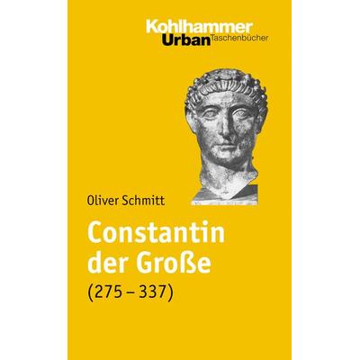 Constantin der Große (275-337), Taschenbuch von Oliver Schmitt, Kohlhammer, 978-3-17-018307-0