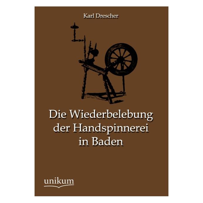 Unikum Die Wiederbelebung der Handspinnerei in Baden (Deutsch, Softcover, Karl Drescher) (8139148)