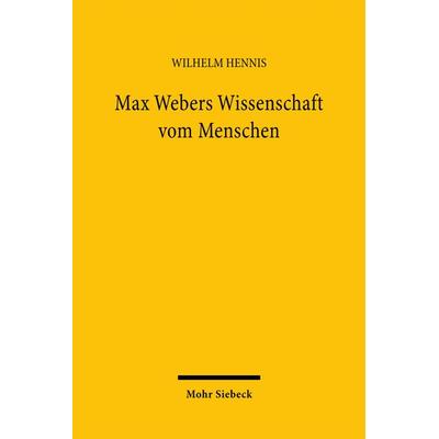Max Webers Wissenschaft vom Menschen, Taschenbuch von Wilhelm Hennis, Mohr Siebeck, 978-3-16-148247-2