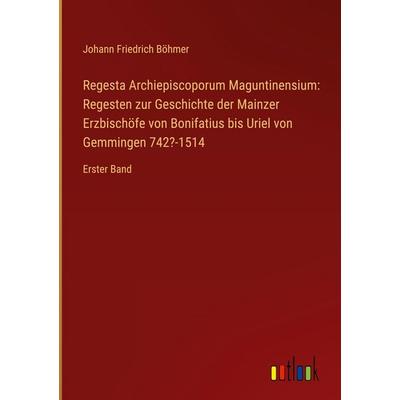 Regesta Archiepiscoporum Maguntinensium: Regesten zur Geschichte der Mainzer Erzbischöfe von Bonifatius bis Uriel von Gemmingen 742?-1514, Gebundene