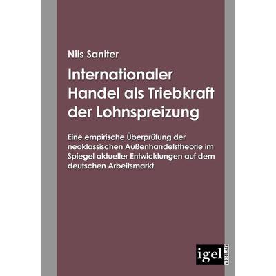 Internationaler Handel als Triebkraft der Lohnspreizung, Taschenbuch von Nils Saniter, Igel Verlag Literatur & Wissenschaft, 978-3-86815-043-8
