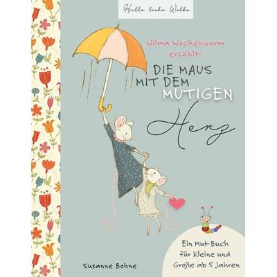 Wilma Wochenwurm erzählt: Die Maus mit dem mutigen Herz., Taschenbuch von Susanne Bohne, BoD – Books on Demand, 978-3-7528-5493-0