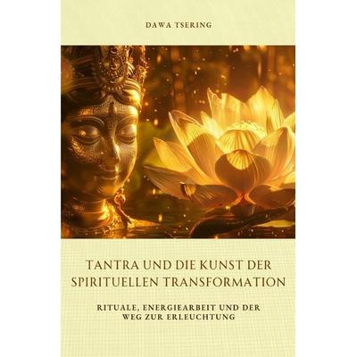 Tantra und die Kunst der spirituellen Transformation, Taschenbuch von Dawa Tsering, Epubli, 978-3-8190-4056-6