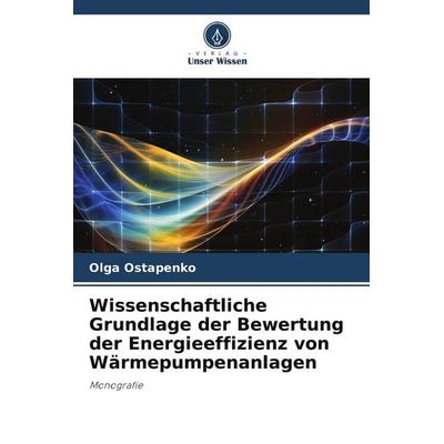 Wissenschaftliche Grundlage der Bewertung der Energieeffizienz von Wärmepumpenanlagen, Taschenbuch von Olga Ostapenko, Verlag Unser Wissen,