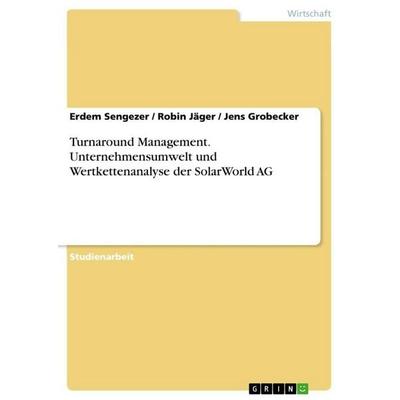 Turnaround Management. Unternehmensumwelt und Wertkettenanalyse der SolarWorld AG, Taschenbuch von Erdem Sengezer,Robin Jäger,Jens Grobecker, GRIN,