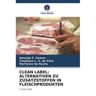 CLEAN LABEL: ALTERNATIVEN ZU ZUSATZSTOFFEN IN FLEISCHPRODUKTEN, Taschenbuch von Amanda F. Gomes,Cleydiane L. G. da Silva,Meritaine da Rocha, Verlag