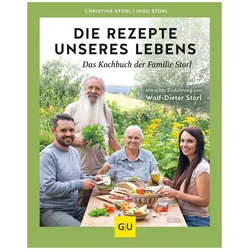 Die Rezepte unseres Lebens – das Kochbuch der Familie Storl, Ratgeber von Ingo Storl, Christine Storl