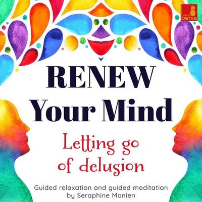 Renew your mind - Letting go of delusion - Seraphine Monien, Audio, 4066004573175