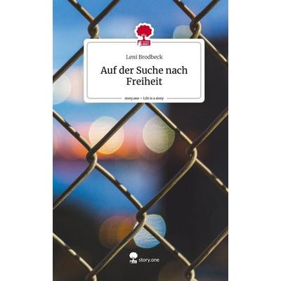 Auf der Suche nach Freiheit. Life is a Story - story.one, Gebundene Ausgabe von Leni Brodbeck, Story.one publishing, 978-3-7108-9234-9