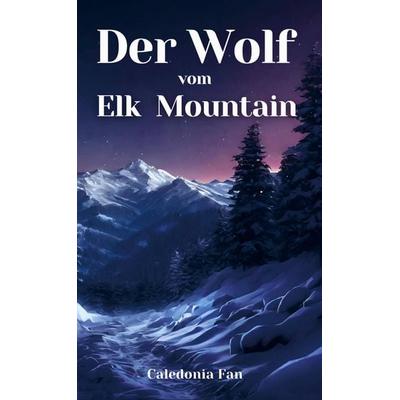 Der Wolf vom Elk Mountain, Taschenbuch von Caledonia Fan, Sweek, 978-94-037-3087-5
